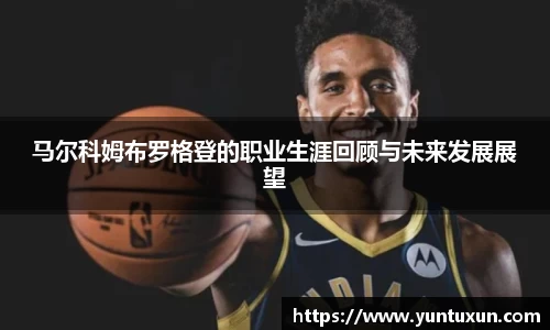 马尔科姆布罗格登的职业生涯回顾与未来发展展望
